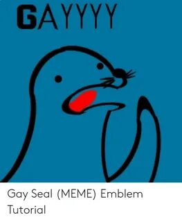 GAYYYY Gay Seal MEME Emblem Tutorial Meme on astrologymemes.