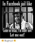 In Facebook Jail Like Come on Fellas M Sober Now! Let Me Out