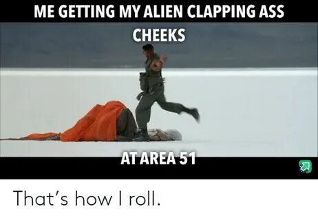 ME GETTING MY ALIEN CLAPPING ASS CHEEKS AT AREA 51 That’s Ho