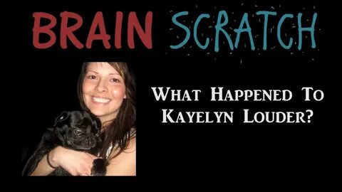 BrainScratch: What Happened To Kayelyn Louder - YouTube