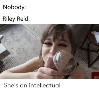 Nobody Riley Reid JESH She's an Intellectual Dank Meme on ME