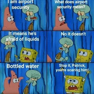 Patrick! Stop scaring him! Airport Security vs. Water Know Y