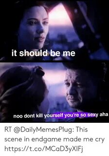 It Shouldbe Me Noo Dont Kill Yourself You're So Sexy Aha RT 