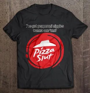 I've Got Pepperoni Nipples Wanna See 'Em Pizza Slut - T-shir
