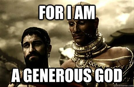 For i am a generous god - Generous God - quickmeme