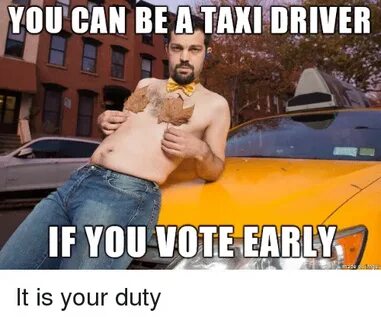 YOU CAN BE a TAXI DRIVER IF YOUVOTE EARLY It Is Your Duty Fu