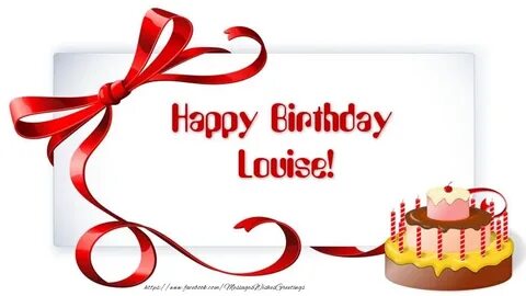 Happy Birthday Louise! - Greetings Cards for Birthday for Lo