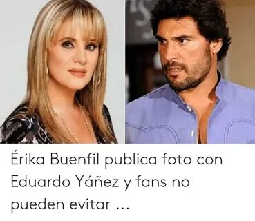 Érika Buenfil Publica Foto Con Eduardo Yáñez Y Fans No Puede