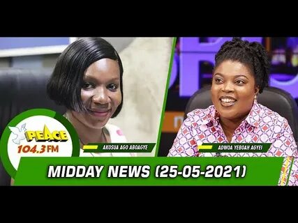 Video: Akan News @ Midday On Peace 104.3 FM (25/05/2021) Pea