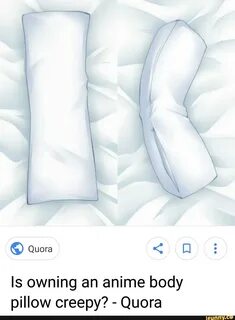 Is owning an anime body pillow creepy? - Quora
