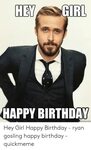 HEY HAPPY BIRTHDAY Hey Girl Happy Birthday - Ryan Gosling Ha