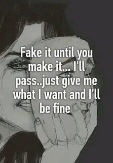 Fake it until you make it... I'll pass..just give me what I 