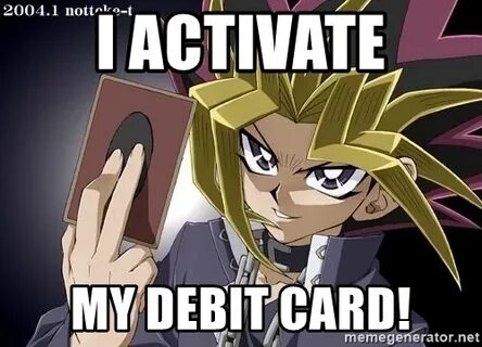 I Activate My Debit card! - Yugioh Card Meme Generator