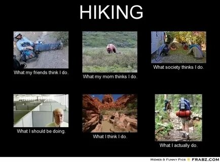 HIKING... - Meme Generator What i do Hiking meme, Hiking hum