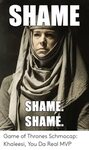 SHAME SHAME SHAME Made on Imgur Game of Thrones Schmocap Kha
