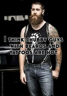 I think chubby guys with beards and tattoos are hot
