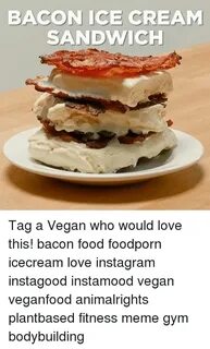 BACON ICE CREAM SANDWICH Tag a Vegan Who Would Love This! Ba