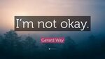 Gerard Way Quote: "I’m not okay.