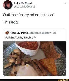 OutKast: "sorry miss Jackson"This egg:paa Rate My Plate @rat