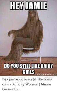 HEY JAMIE DO YOU STILL LIKE HAIRY GIRLSmemergenerator Not He