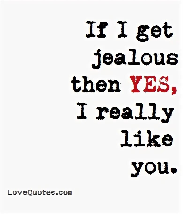 Check out this awesome post: I Get Jealous I get jealous, Lo
