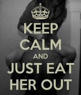 KEEP CALM AND JUST EAT HER OUT Poster . Keep Calm-o-Matic