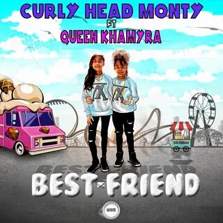 Best Friend - Curly Head Monty, Queen Khamyra. Ð¡Ð»ÑƒÑˆÐ°Ñ‚ÑŒ Ð¾Ð½Ð»Ð°Ð¹
