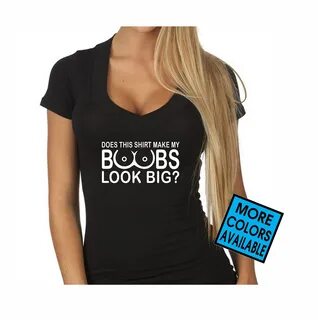 Does This Shirt Make My BOOBS LOOK BIG T Shirt V Neck Sexy Etsy.