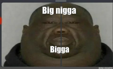 Мем: "Big nigga Bigga" - Все шаблоны - Meme-arsenal.com