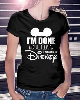 I'm done adulting I'm going to Disney shirt, hoodie, sweater