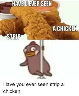 HAVE U EVER SEEN a CHICKEN STRIP Have You Ever Seen Strip a 