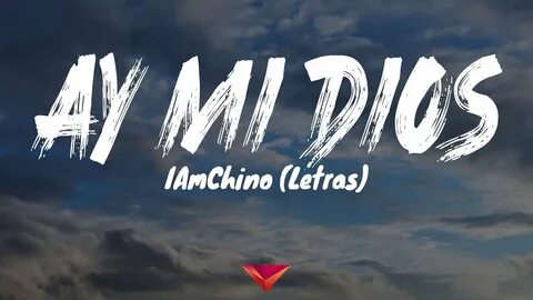IAmChino - Ay MI Dios (Letras) - YouTube Music