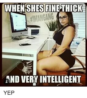 WHEN SHES FINETHICK AND VERY INTELLIGENT YEP Meme on awwmeme