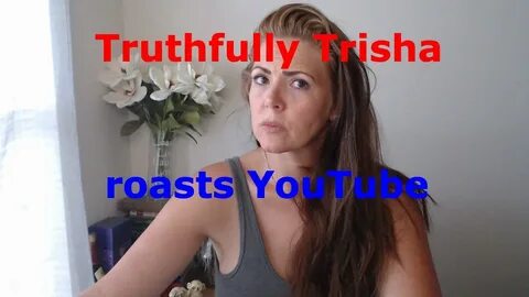 Truthfully Trisha attempts to roasts YouTube - YouTube