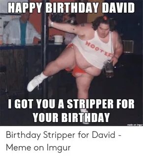 HAPPY BIRTHDAY DAVID HOOTER I GOT YOU a STRIPPER FOR YOUR BI