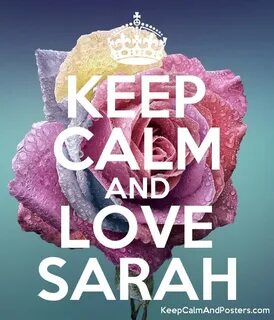 KEEP CALM AND LOVE SARAH - Keep Calm and Posters Generator, 