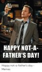 HAPPY NOT-A- FATHER'S DAY! Happy Not-A-Father's Day - Memes 