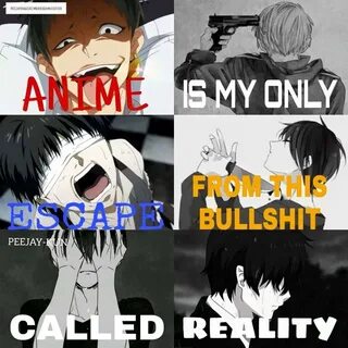 Anime Is My Only Escape From This Bullshit Called Reality An