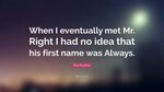 Rita Rudner Quote: "When I eventually met Mr. Right I had no
