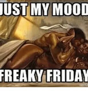 UST MY MOOD FREAKY FRIDAY Friday Meme on ME.ME