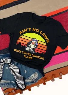 Tees T-shirts Ain't No Laws When You're Drinking Claws T-Shi
