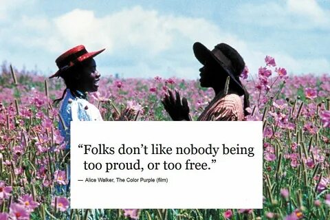 Folks don’t like nobody being too proud, or too free. - Alic