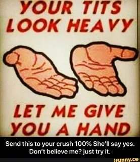 LOOK HEAVYI LET ME GIVE I Send this to your crush 100% She'l