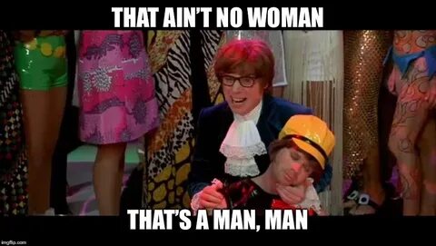 Austin Powers "That ain't no woman, that's a man, man!" Meme