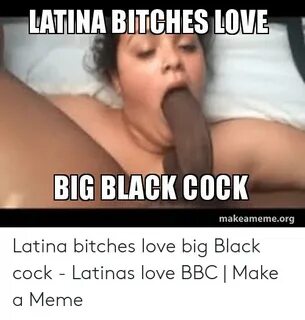 LATINA BITCHES LOVE BIG BLACK COCK Makeamemeorg Latina Bitch