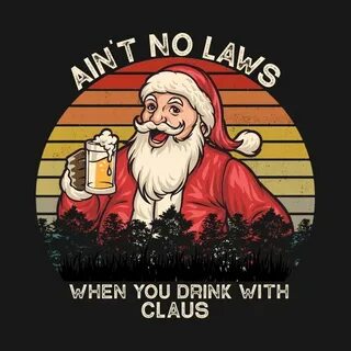 Ain't No Laws When You Drink With Claus - Funny Santa Claus 