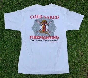 coed naked firefighter - Coed Naked Firefighting T-Shirt