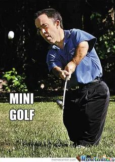 Miniature Golf by christopher.cobley.9 - Meme Center