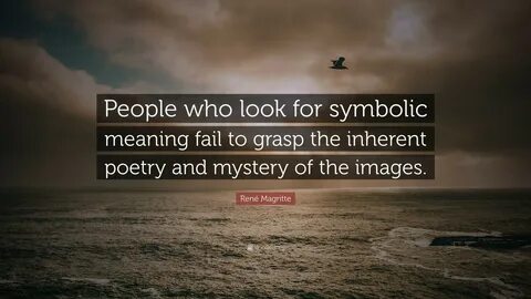 RenÃ © Magritte Quote: "People who look for symbolic meaning