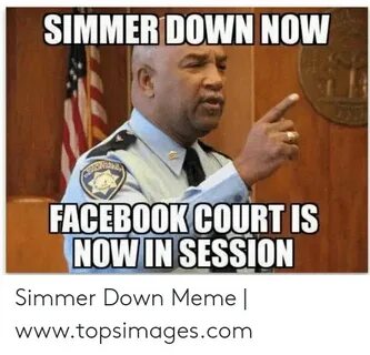 SIMMER DOWN NOW FACEBOOK COURT IS NOW IN SESSION Simmer Down